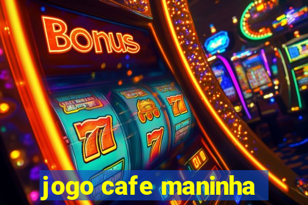 jogo cafe maninha