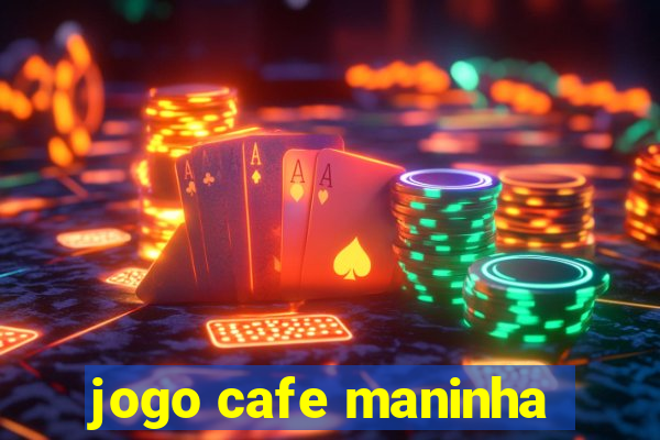 jogo cafe maninha