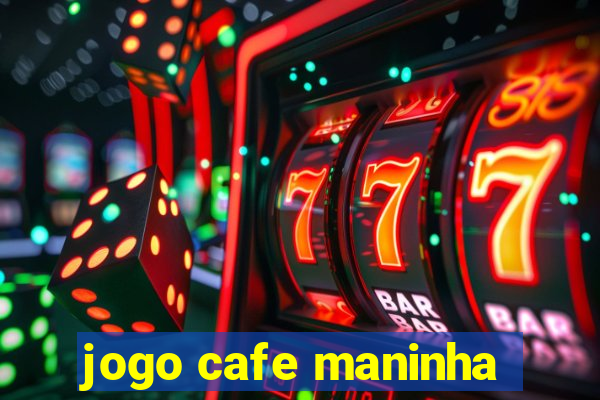 jogo cafe maninha