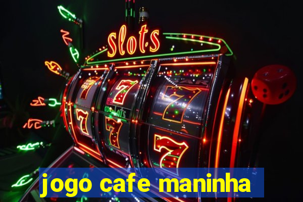 jogo cafe maninha