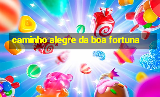 caminho alegre da boa fortuna