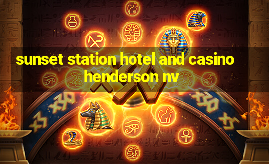 sunset station hotel and casino henderson nv