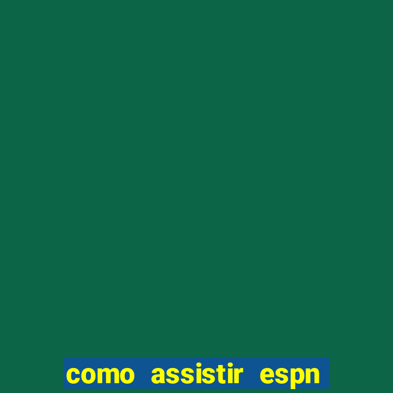 como assistir espn no pc