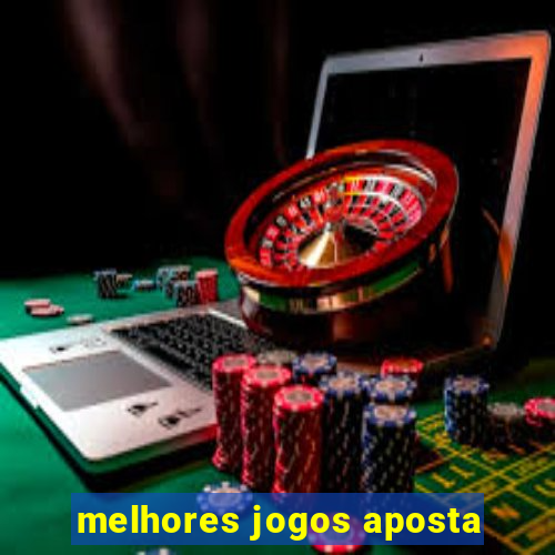 melhores jogos aposta