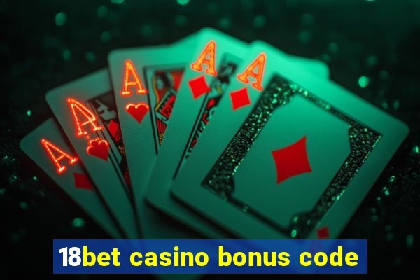 18bet casino bonus code