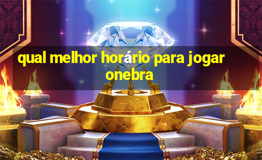 qual melhor horário para jogar onebra