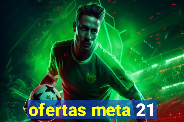 ofertas meta 21