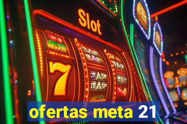 ofertas meta 21