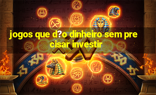 jogos que d?o dinheiro sem precisar investir