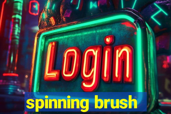 spinning brush