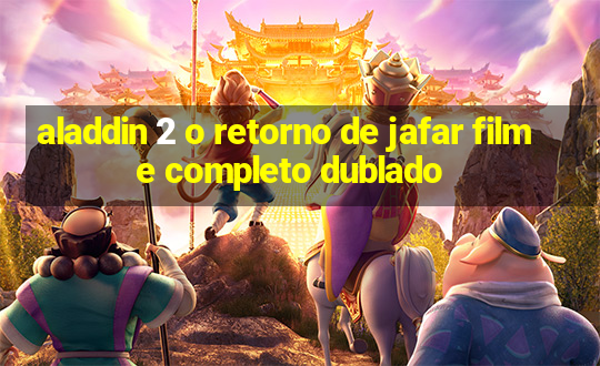 aladdin 2 o retorno de jafar filme completo dublado