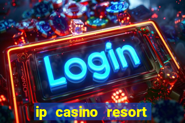 ip casino resort and spa