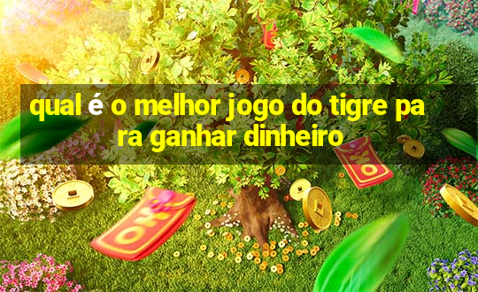 qual é o melhor jogo do tigre para ganhar dinheiro