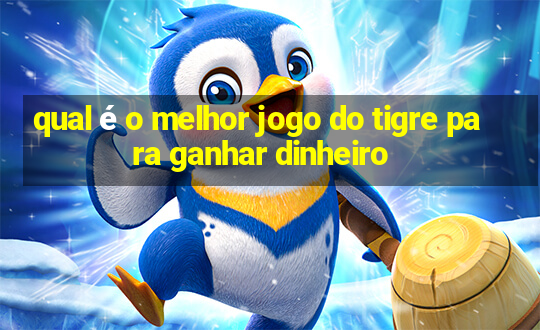 qual é o melhor jogo do tigre para ganhar dinheiro