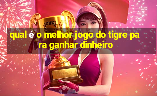 qual é o melhor jogo do tigre para ganhar dinheiro