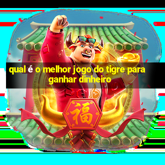 qual é o melhor jogo do tigre para ganhar dinheiro