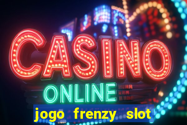 jogo frenzy slot master paga mesmo