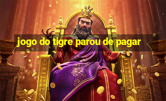 jogo do tigre parou de pagar