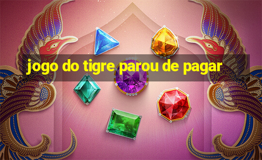 jogo do tigre parou de pagar