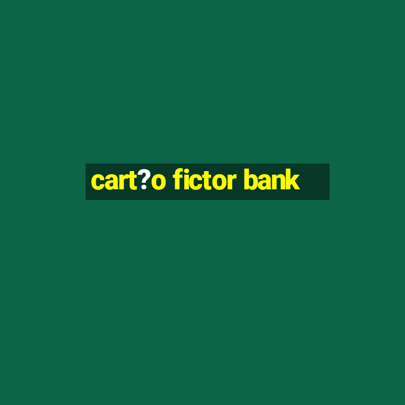 cart?o fictor bank