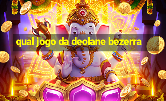 qual jogo da deolane bezerra