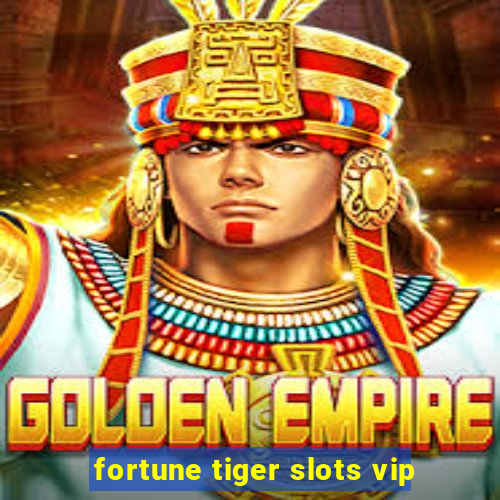 fortune tiger slots vip