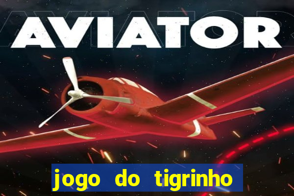 jogo do tigrinho oficial 茅 confi谩vel