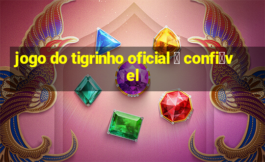 jogo do tigrinho oficial 茅 confi谩vel