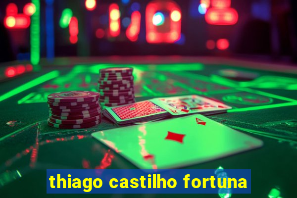 thiago castilho fortuna