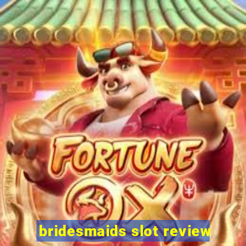 bridesmaids slot review