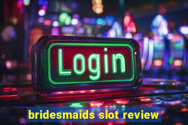 bridesmaids slot review