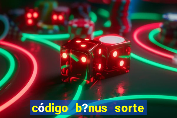 código b?nus sorte esportiva bet