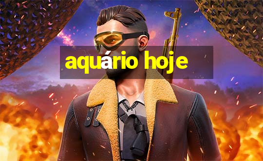 aquário hoje