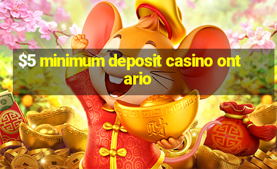 $5 minimum deposit casino ontario