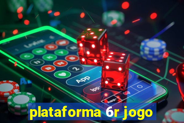 plataforma 6r jogo