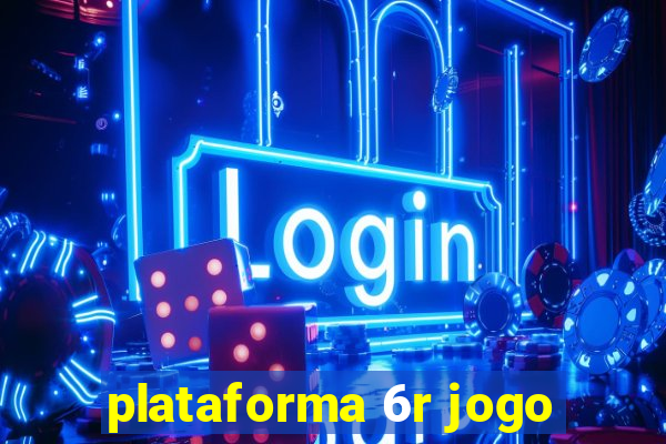 plataforma 6r jogo