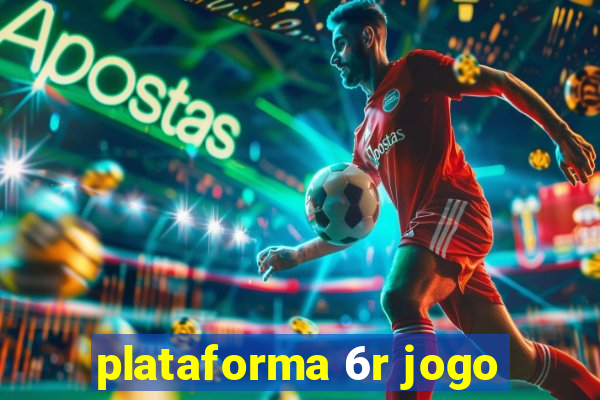 plataforma 6r jogo