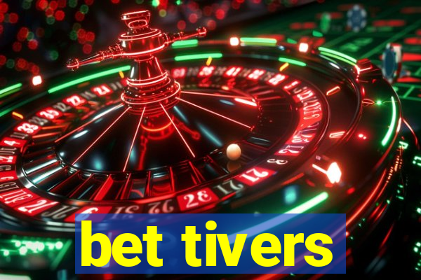 bet tivers