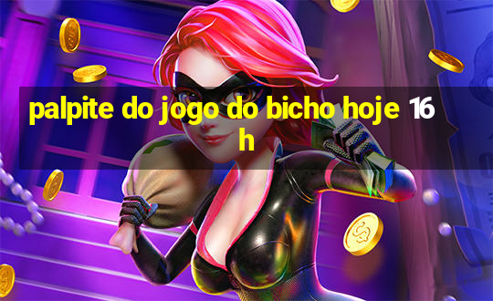 palpite do jogo do bicho hoje 16h