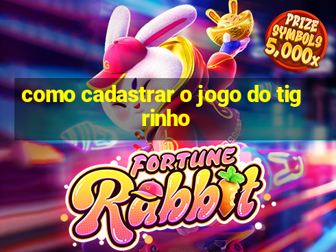 como cadastrar o jogo do tigrinho