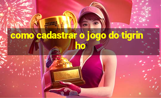 como cadastrar o jogo do tigrinho