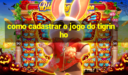 como cadastrar o jogo do tigrinho