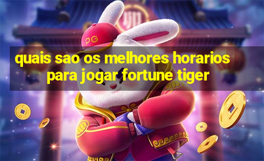 quais sao os melhores horarios para jogar fortune tiger