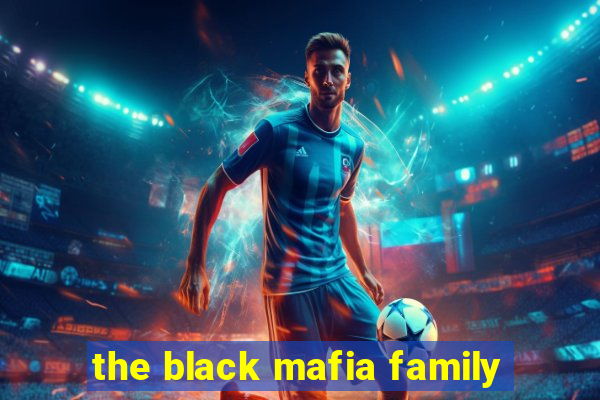 the black mafia family