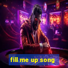 fill me up song