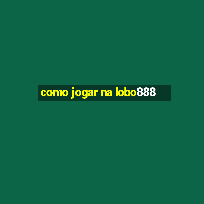 como jogar na lobo888