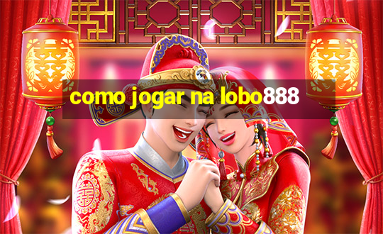 como jogar na lobo888