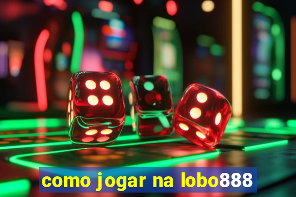 como jogar na lobo888