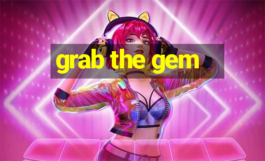 grab the gem