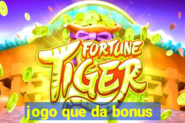 jogo que da bonus